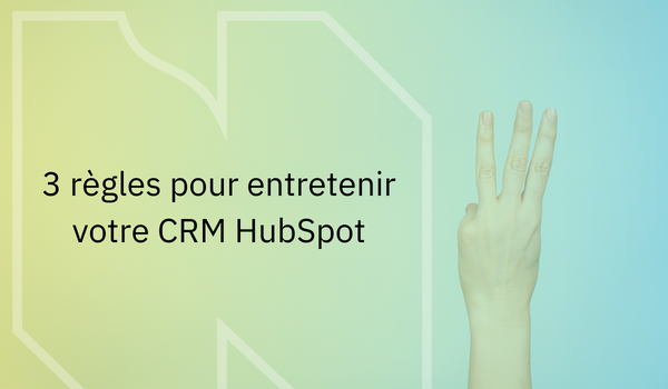 3 règles pour entretenir votre CRM HubSpot